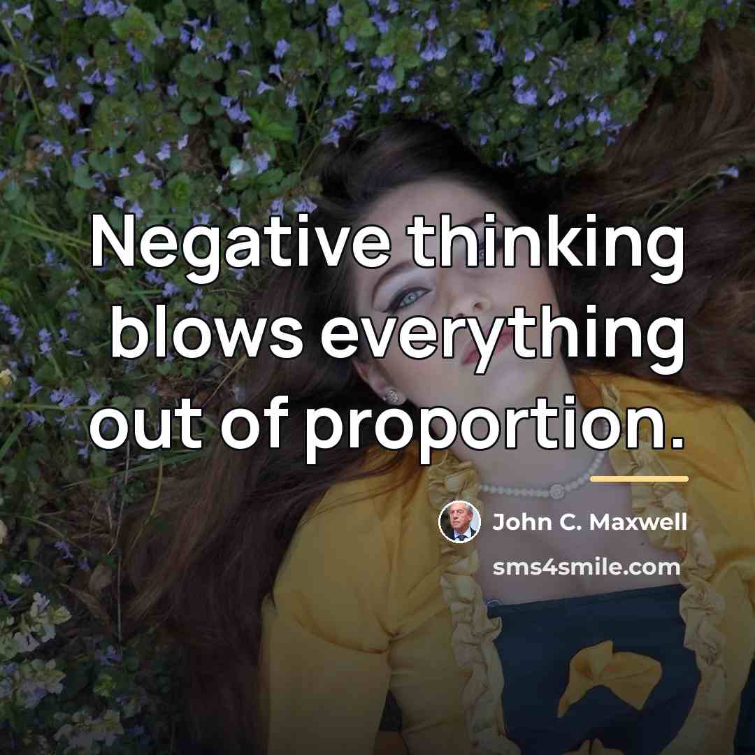 “Negative thinking blows everything out of proportion.…” quote by John C. Maxwell