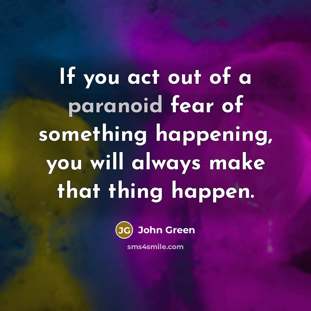 “If you act out of a paranoid fear of something…” quote by John Green