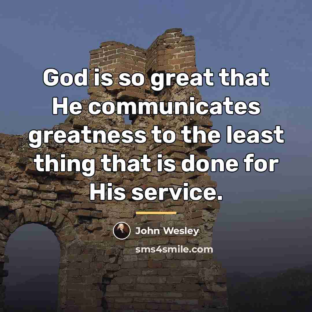 “God is so great that He communicates greatness to the…” quote by John Wesley