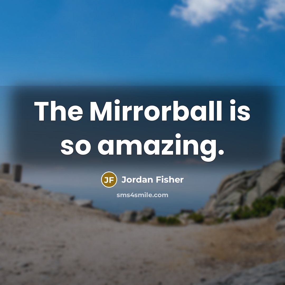 “The Mirrorball is so amazing.…” quote by Jordan Fisher