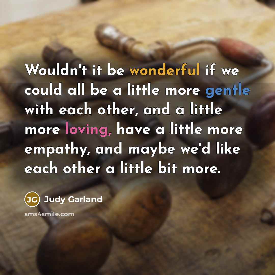“Wouldn`t it be wonderful if we could all be a…” quote by Judy Garland