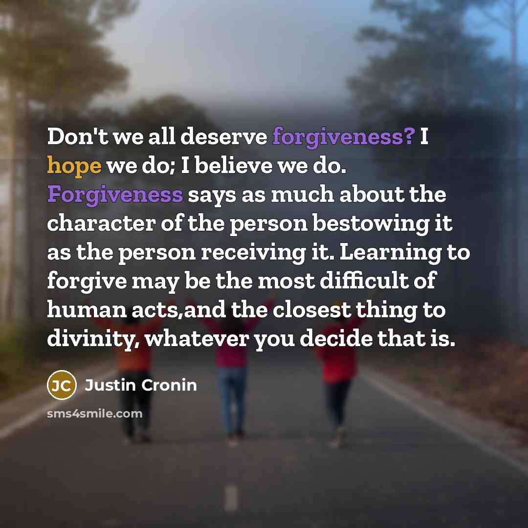 “Don't we all deserve forgiveness? I hope we do; I…” quote by Justin Cronin