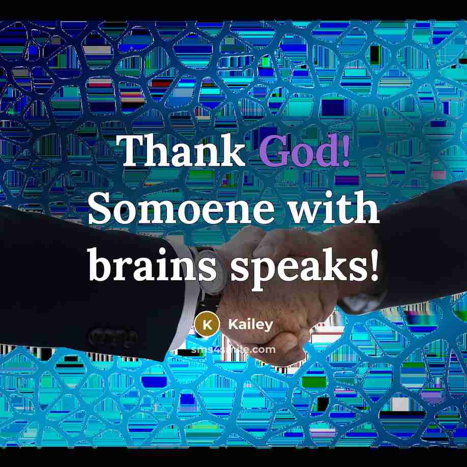 “Thank God! Somoene with brains speaks!…” quote by Kailey
