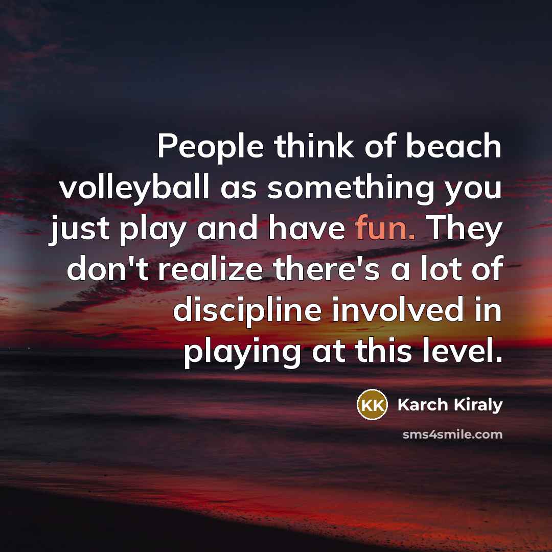 “People think of beach volleyball as something you just play…” quote by Karch Kiraly