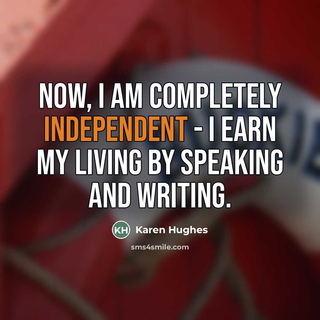 “Now, I am completely independent - I earn my living…” quote by Karen Hughes