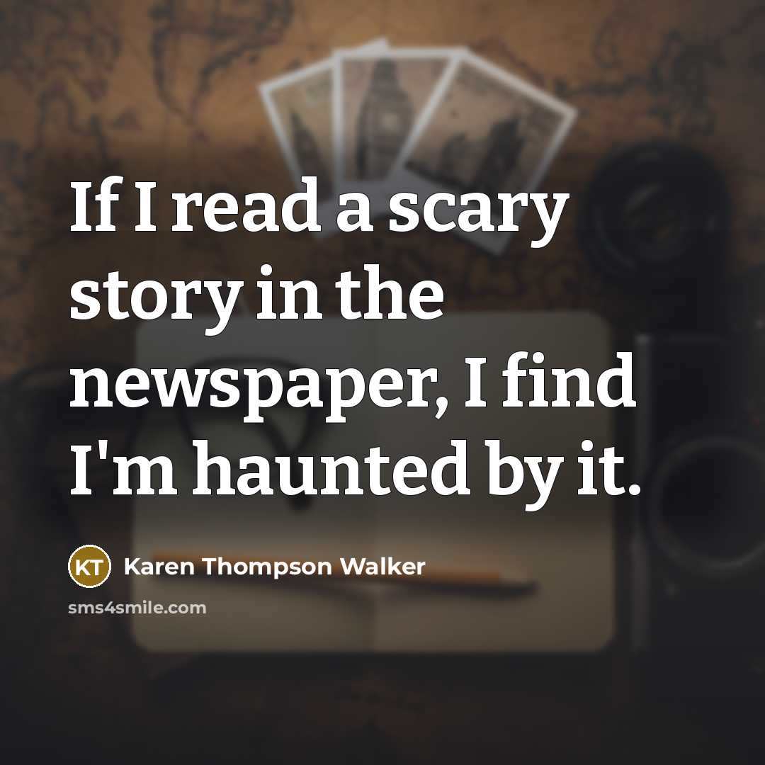 “If I read a scary story in the newspaper, I find I'm haunted by it.” quote by Karen Thompson Walker