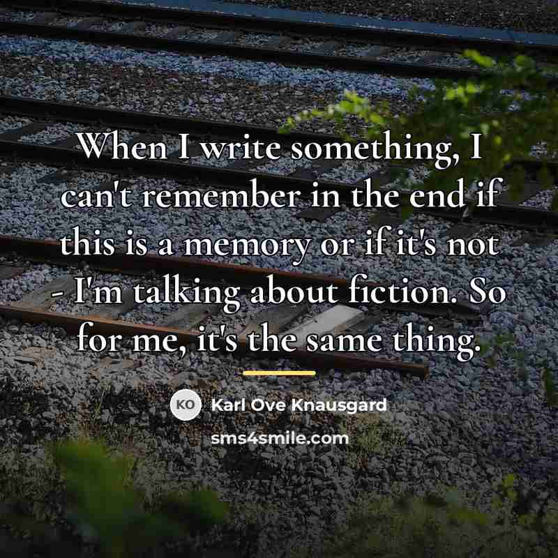 “When I write something, I can't remember in the end…” quote by Karl Ove Knausgard