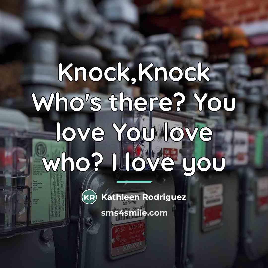“Knock,Knock Who's there? You love You love who? I love…” quote by Kathleen Rodriguez