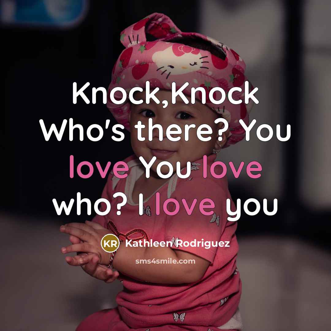 “Knock,Knock Who's there? You love You love who? I love you” quote by Kathleen Rodriguez