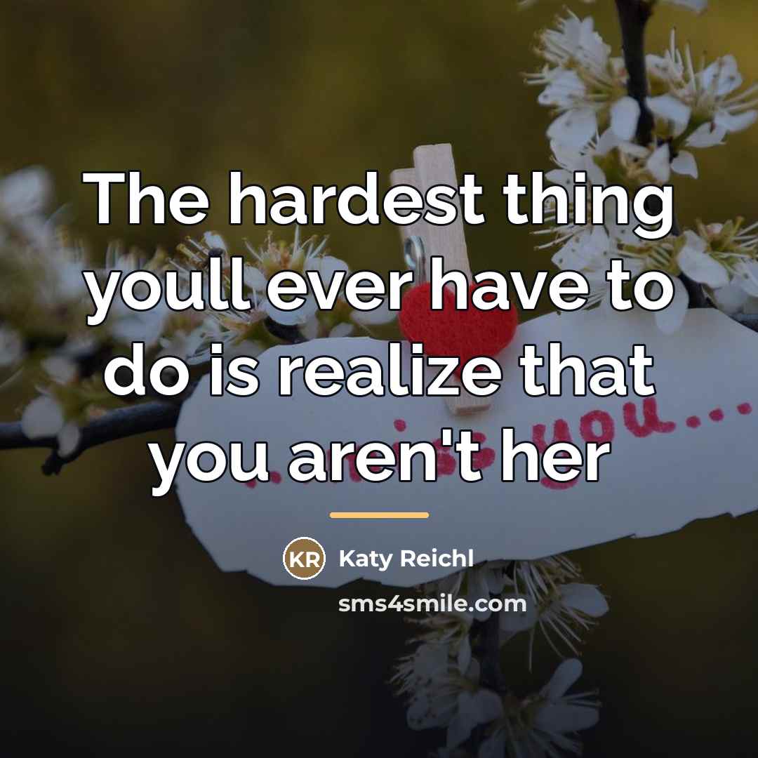 “The hardest thing youll ever have to do is realize…” quote by Katy Reichl
