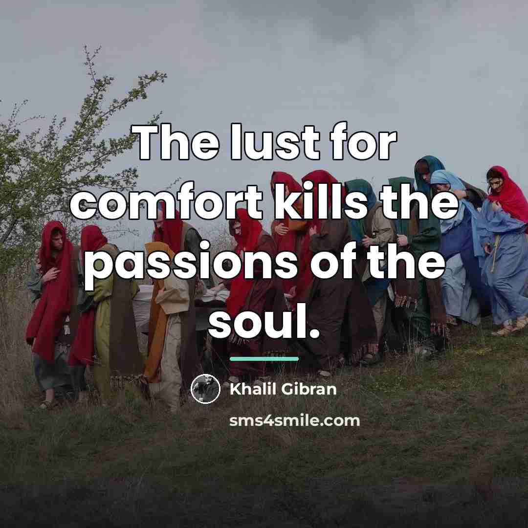 “The lust for comfort kills the passions of the soul.…” quote by Khalil Gibran