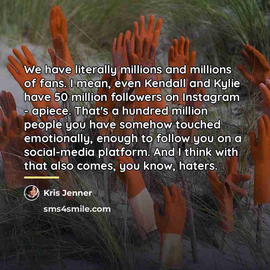 “We have literally millions and millions of fans. I mean,…” quote by Kris Jenner