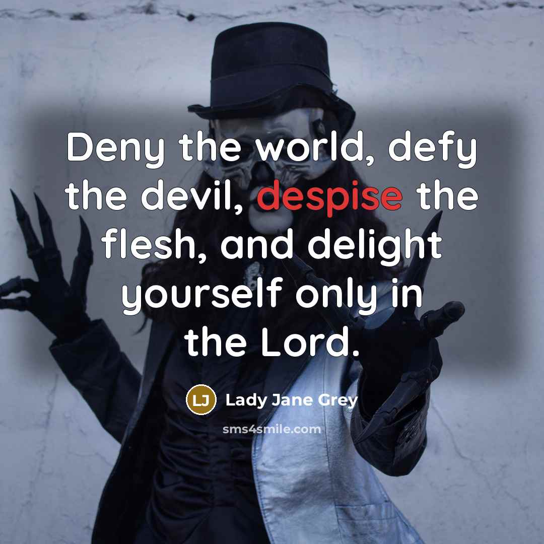 “Deny the world, defy the devil, despise the flesh, and…” quote by Lady Jane Grey