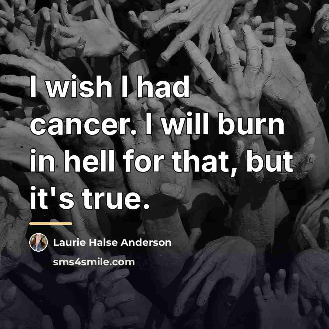 “I wish I had cancer. I will burn in hell…” quote by Laurie Halse Anderson