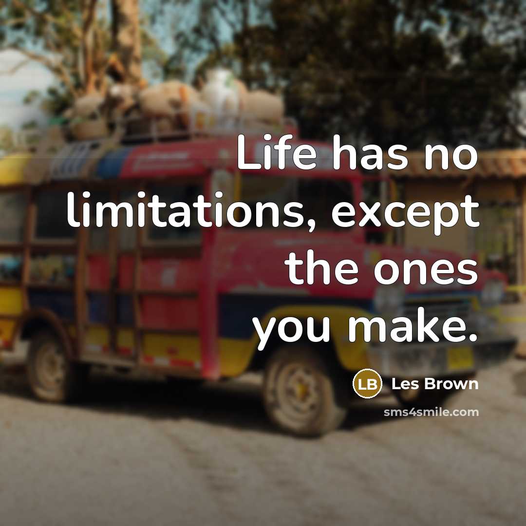 “Life has no limitations, except the ones you make.…” quote by Les Brown