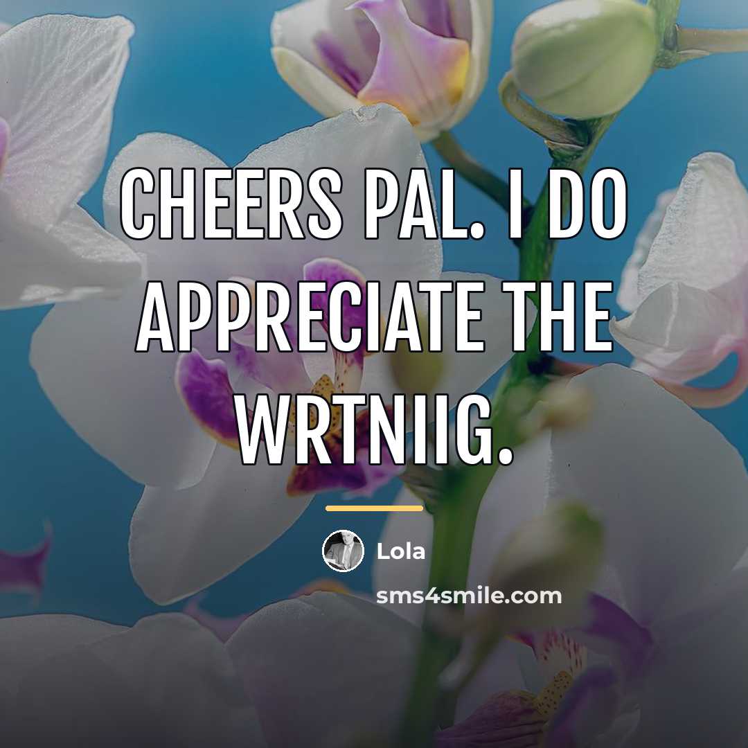 “Cheers pal. I do appreciate the wrtniig.…” quote by Lola