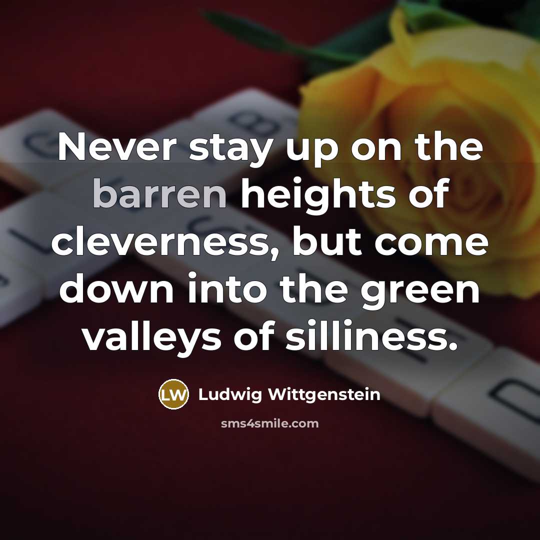 “Never stay up on the barren heights of cleverness, but…” quote by Ludwig Wittgenstein