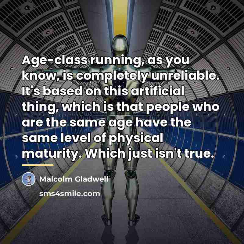 “Age-class running, as you know, is completely unreliable. It's based…” quote by Malcolm Gladwell