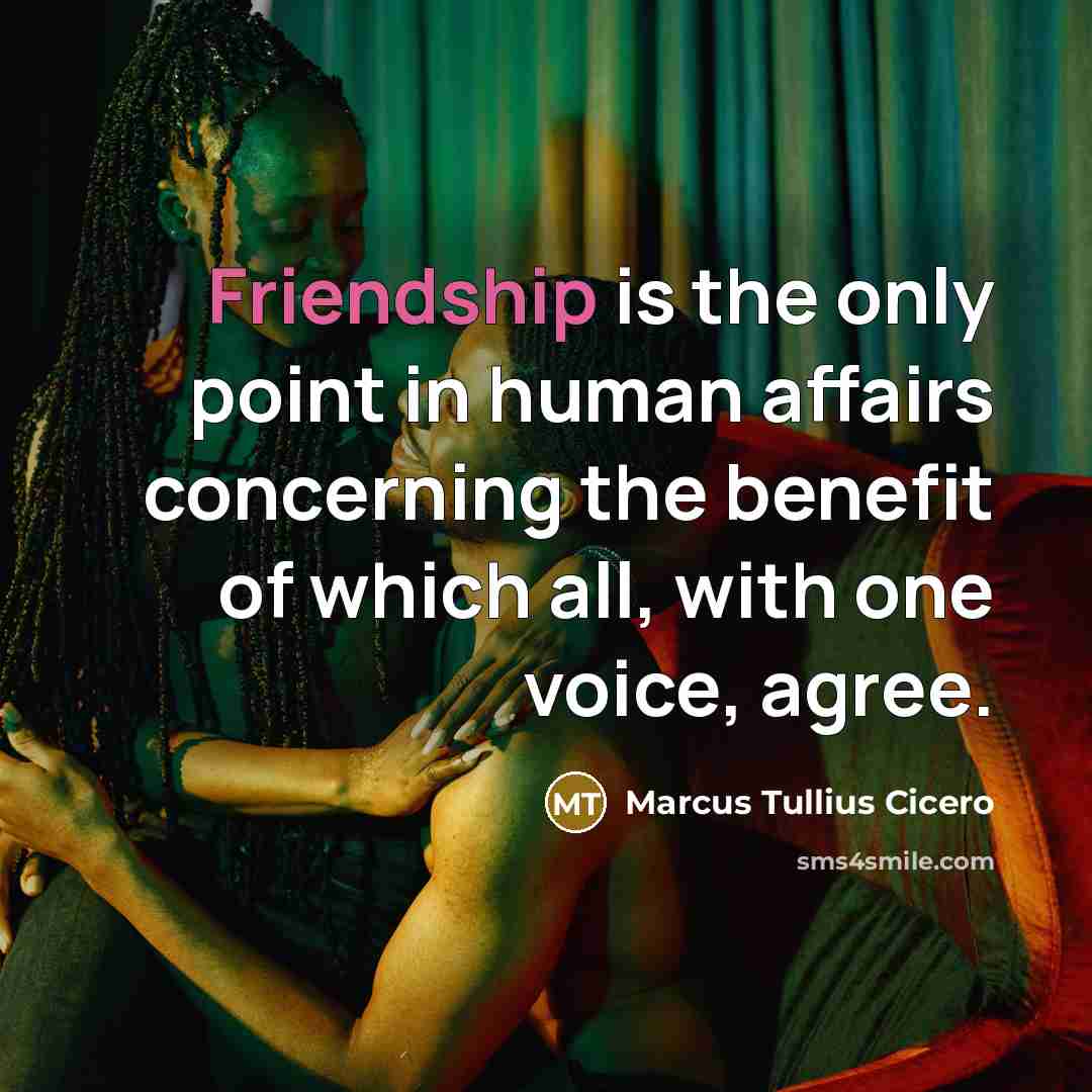 “Friendship is the only point in human affairs concerning the…” quote by Marcus Tullius Cicero