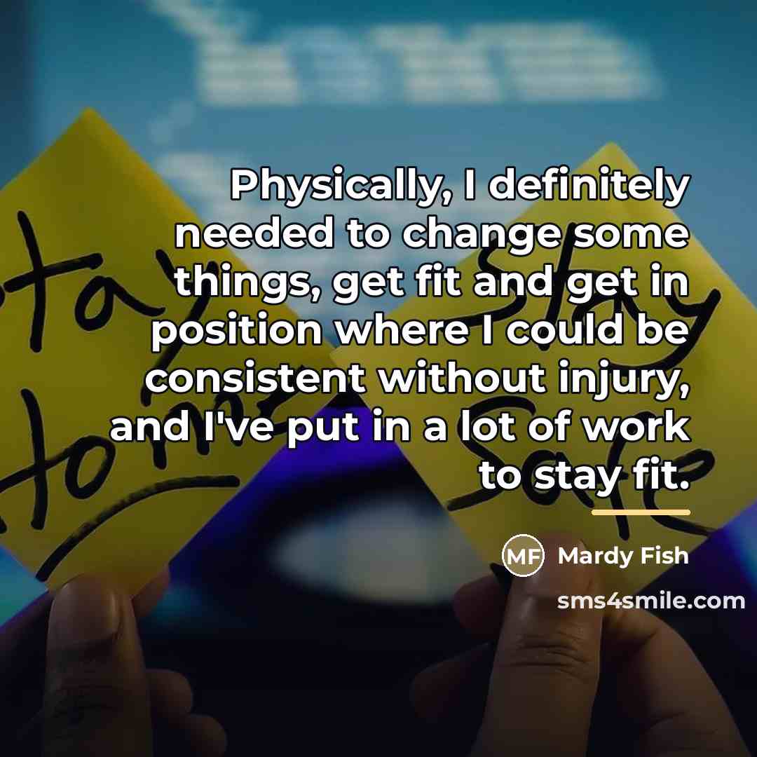 “Physically, I definitely needed to change some things, get fit…” quote by Mardy Fish