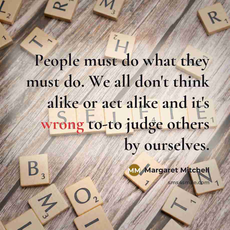 “People must do what they must do. We all don't…” quote by Margaret Mitchell