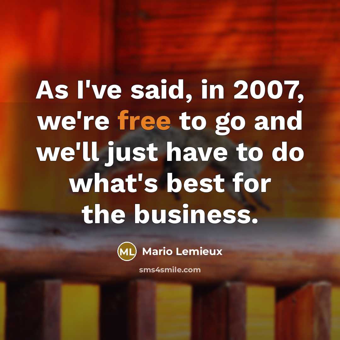 “As I've said, in 2007, we're free to go and…” quote by Mario Lemieux
