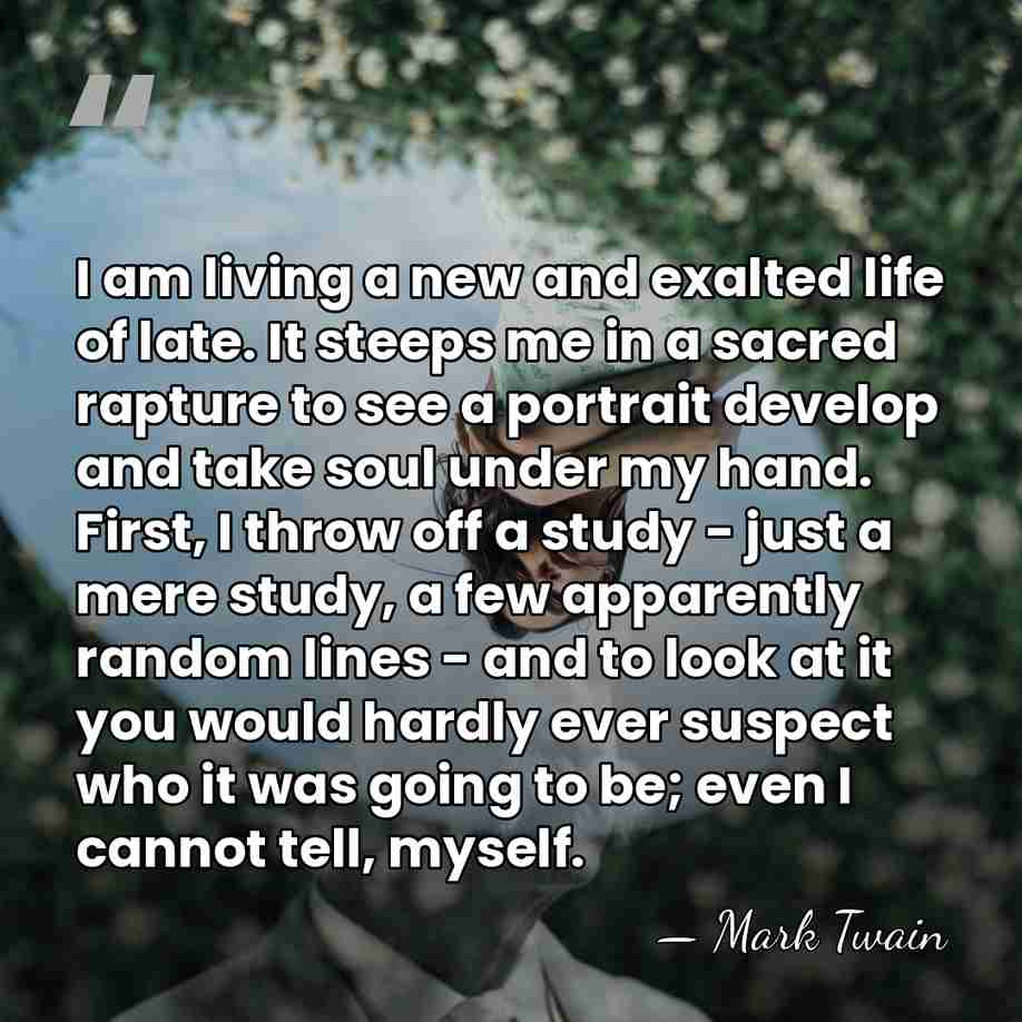 I am living a new and exalted life of late. It steeps&hellip; - Mark Twain