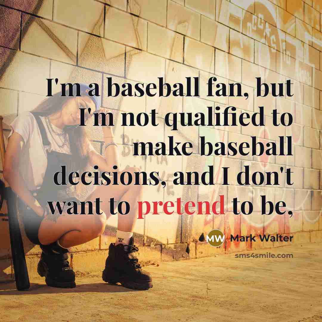 “I'm a baseball fan, but I'm not qualified to make…” quote by Mark Walter