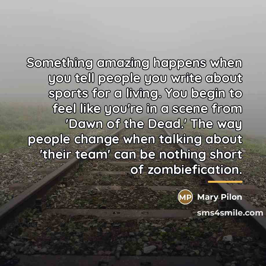 “Something amazing happens when you tell people you write about…” quote by Mary Pilon