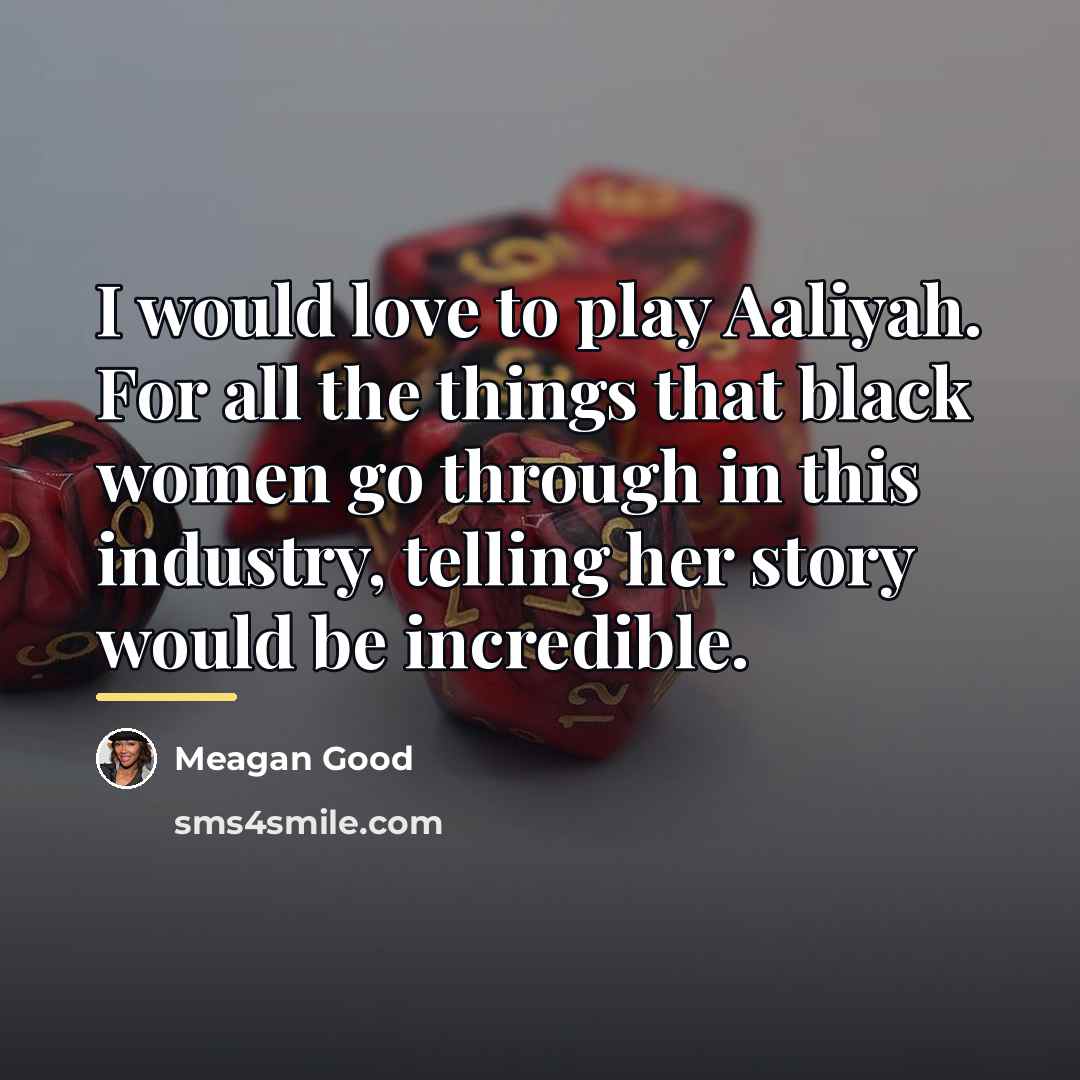“I would love to play Aaliyah. For all the things…” quote by Meagan Good