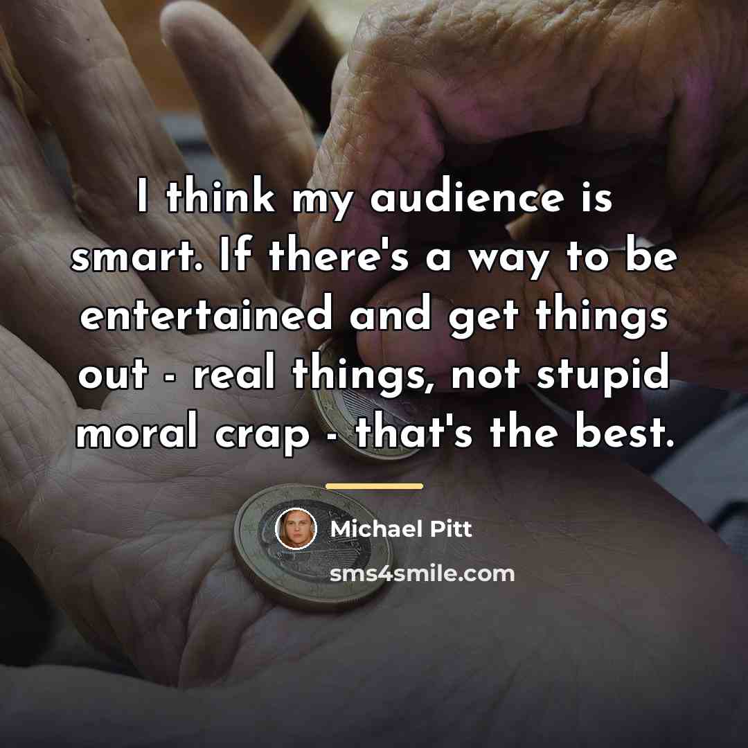“I think my audience is smart. If there's a way…” quote by Michael Pitt