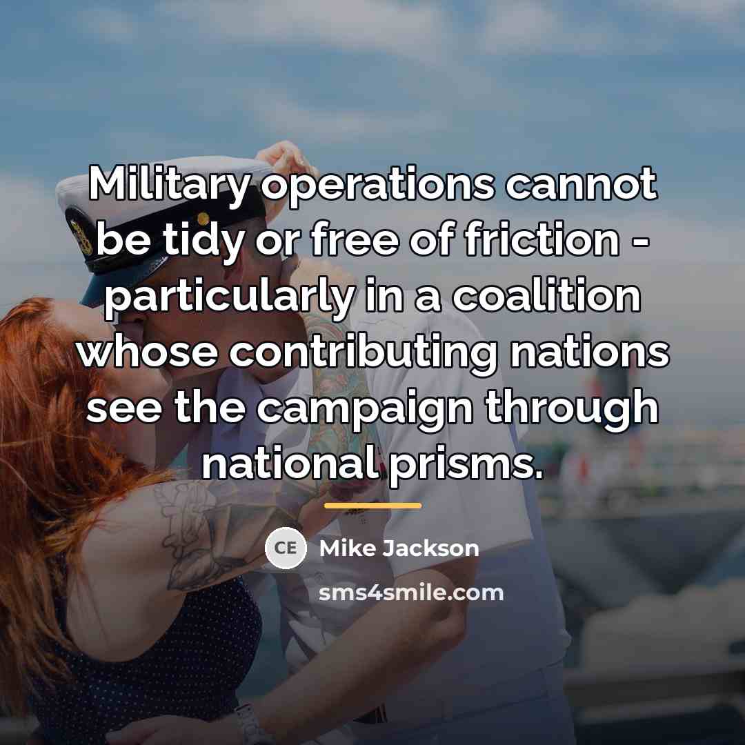 “Military operations cannot be tidy or free of friction -…” quote by Mike Jackson