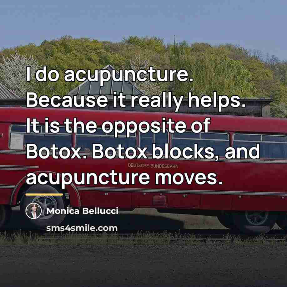 “I do acupuncture. Because it really helps. It is the…” quote by Monica Bellucci