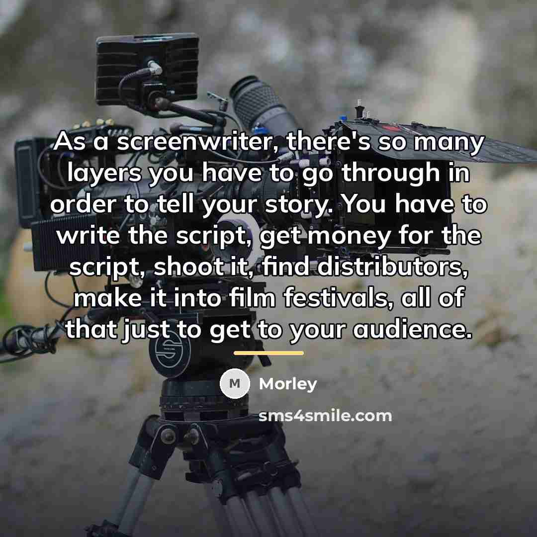 “As a screenwriter, there's so many layers you have to…” quote by Morley