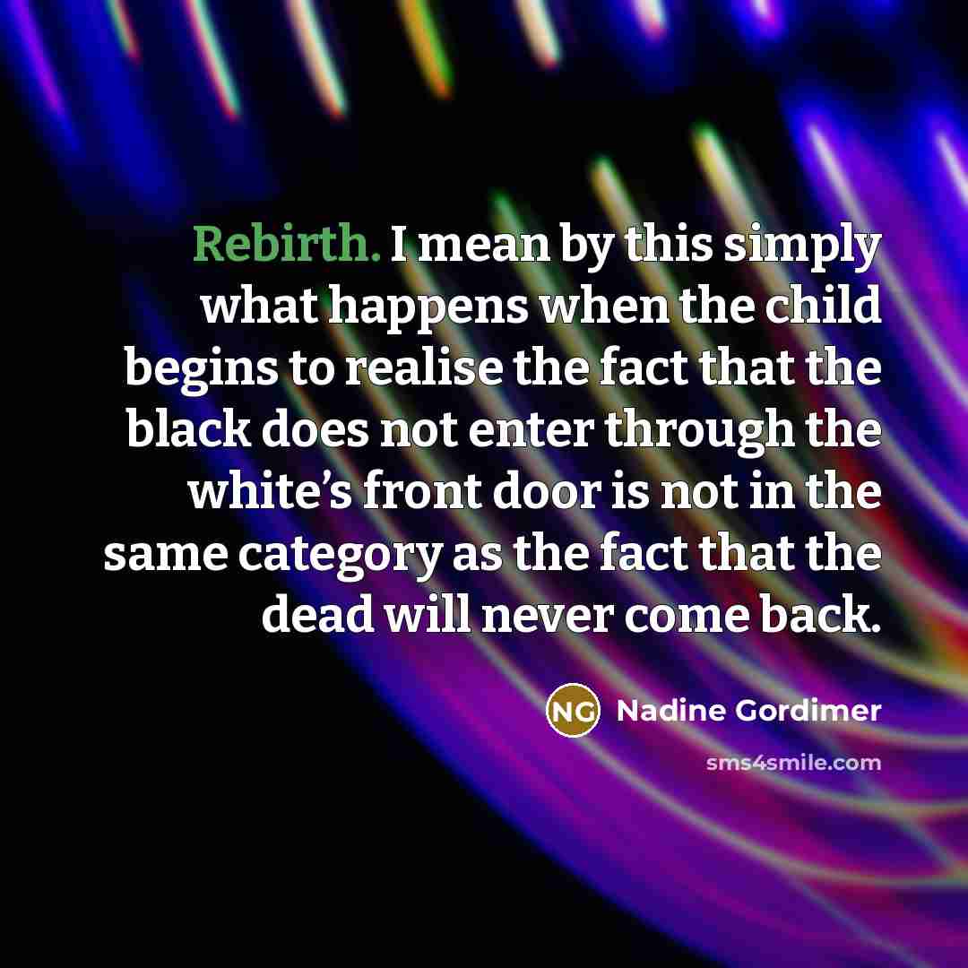 “Rebirth. I mean by this simply what happens when the…” quote by Nadine Gordimer