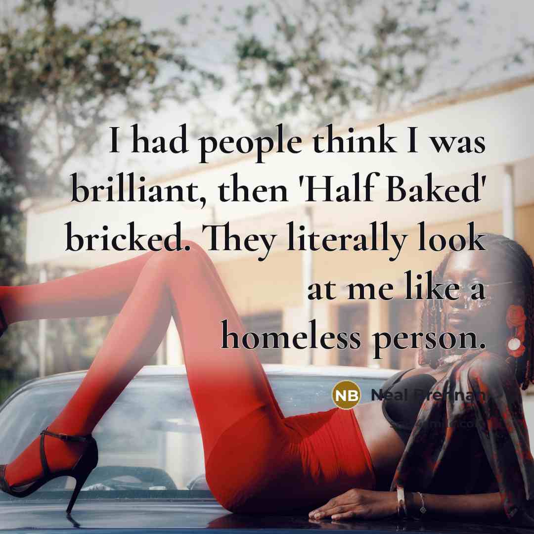 “I had people think I was brilliant, then 'Half Baked'…” quote by Neal Brennan
