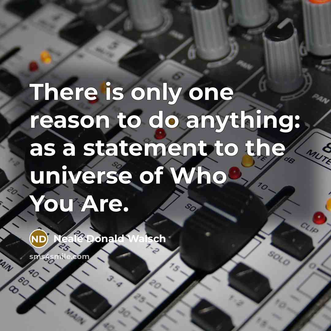 “There is only one reason to do anything: as a…” quote by Neale Donald Walsch