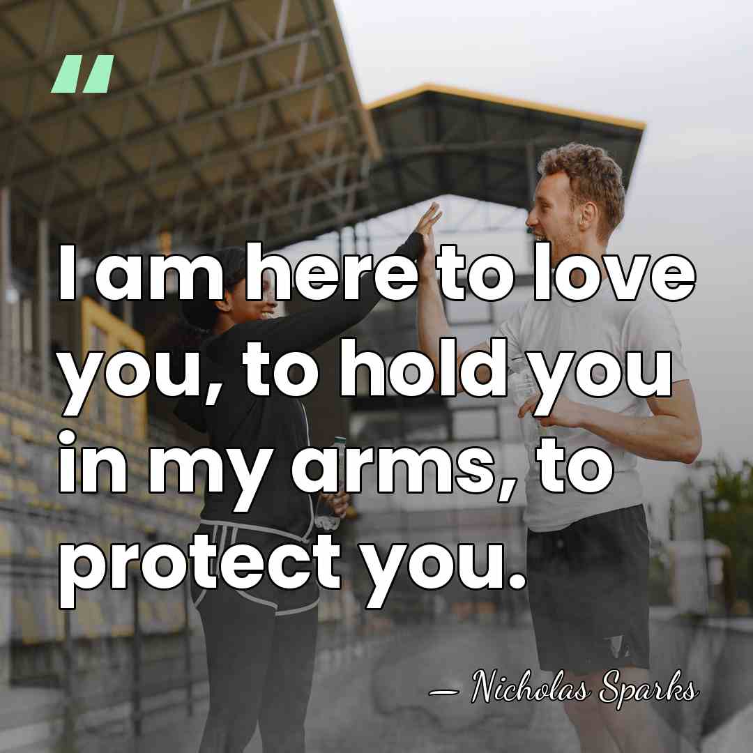 I am here to love you, to hold you in my arms,&hellip; - Nicholas Sparks
