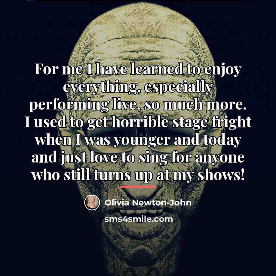“For me I have learned to enjoy everything, especially performing…” quote by Olivia Newton-John
