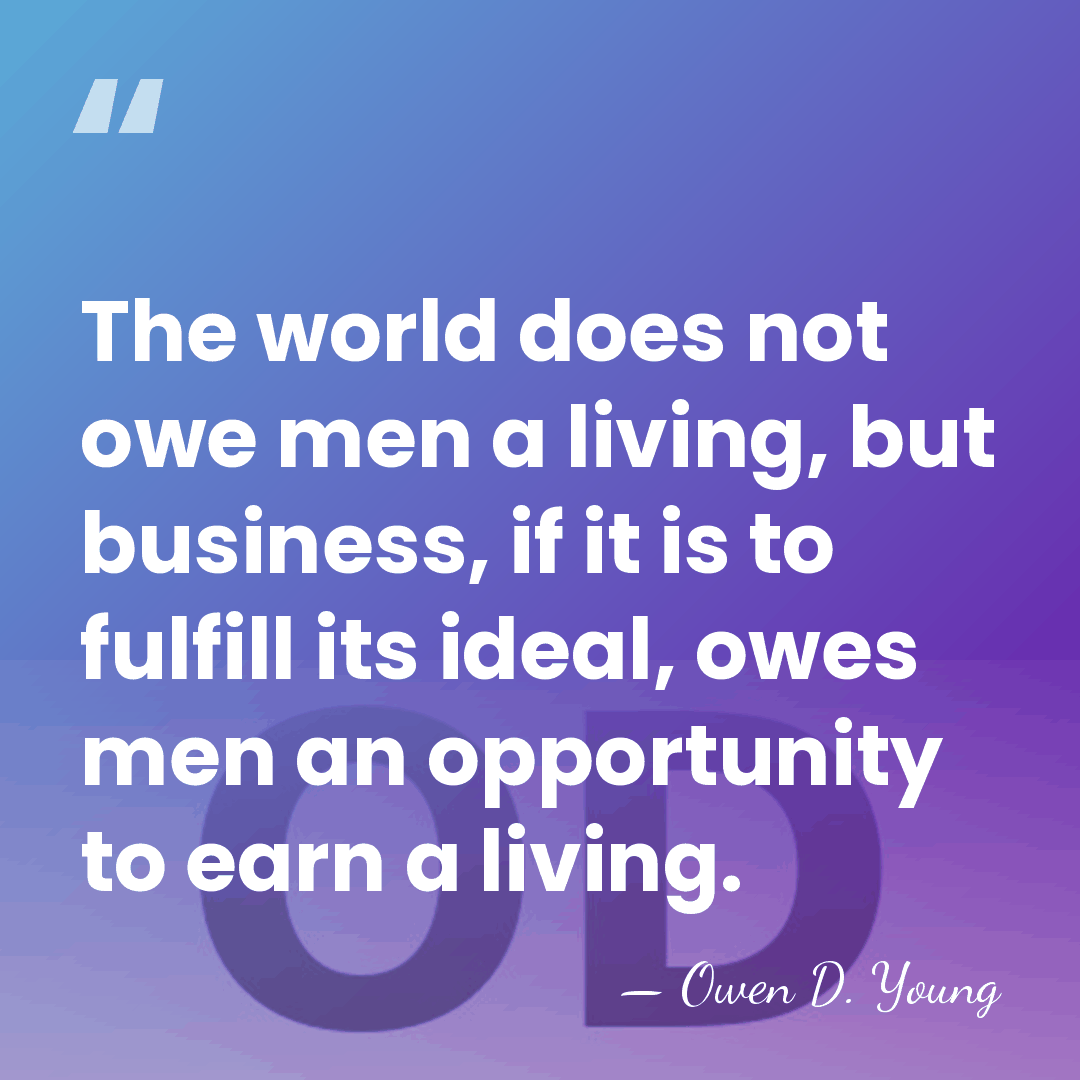 The world does not owe men a living, but business, if it&hellip; - Owen D. Young