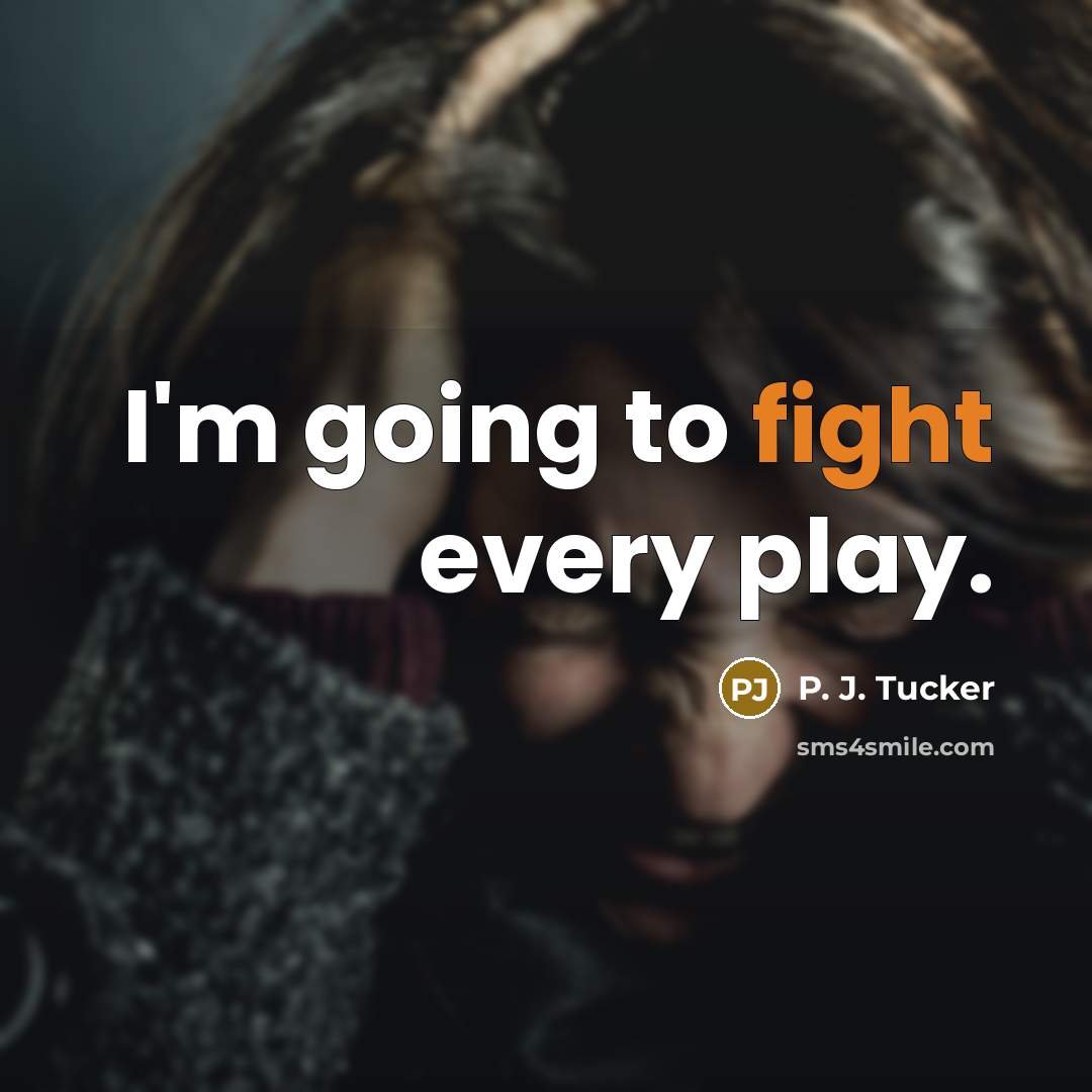 “I'm going to fight every play.…” quote by P. J. Tucker