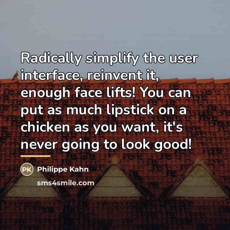 “Radically simplify the user interface, reinvent it, enough face lifts!…” quote by Philippe Kahn