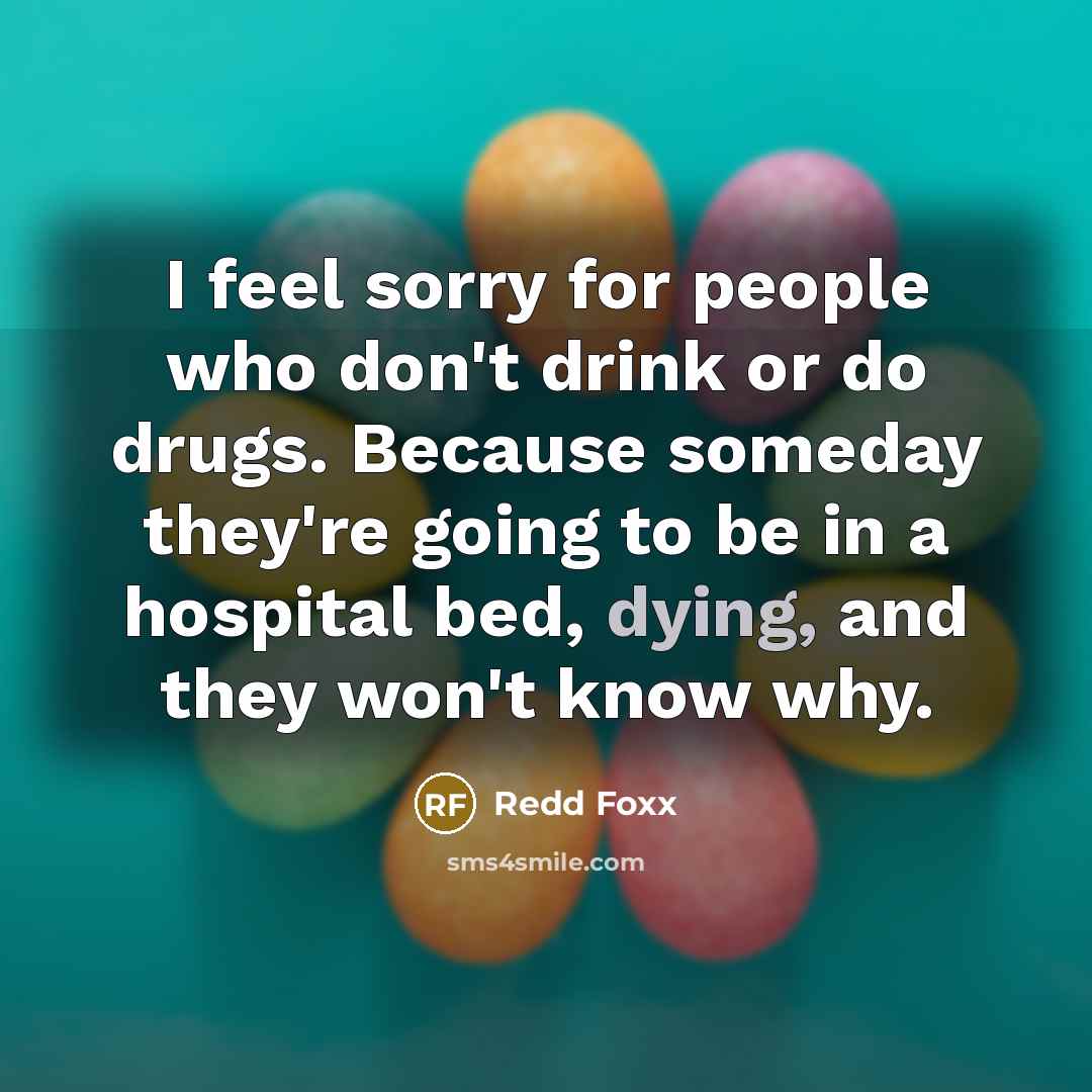 “I feel sorry for people who don't drink or do…” quote by Redd Foxx