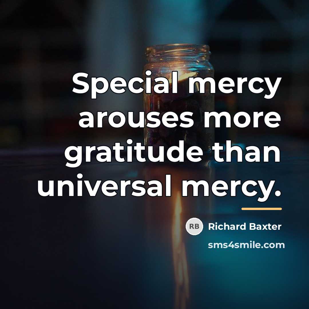 “Special mercy arouses more gratitude than universal mercy.…” quote by Richard Baxter
