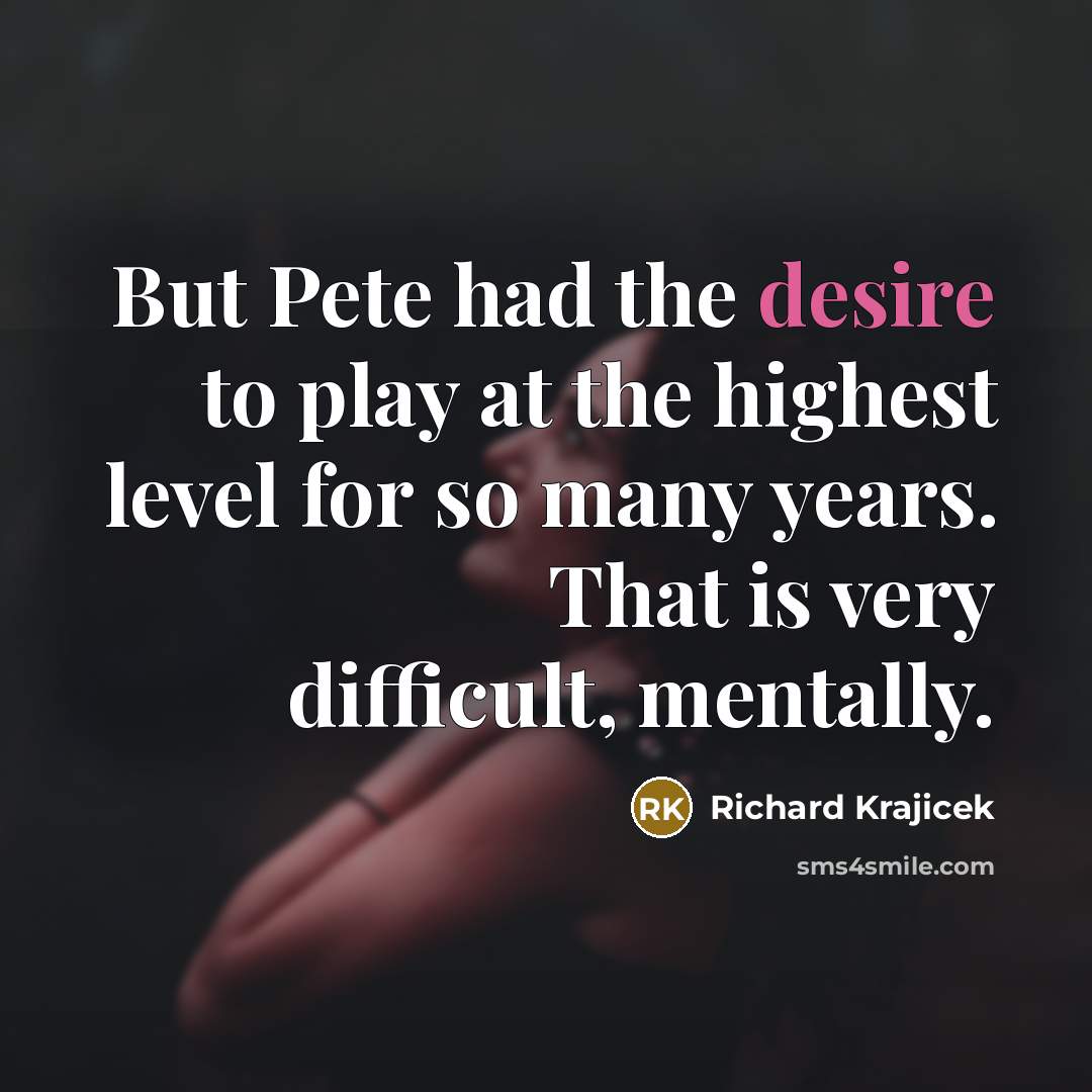 “But Pete had the desire to play at the highest…” quote by Richard Krajicek