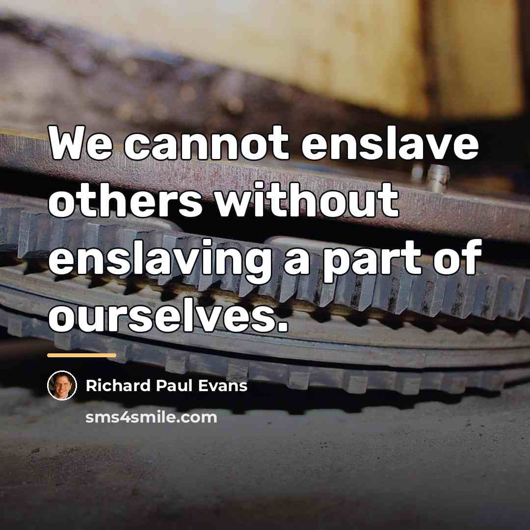 “We cannot enslave others without enslaving a part of ourselves.…” quote by Richard Paul Evans