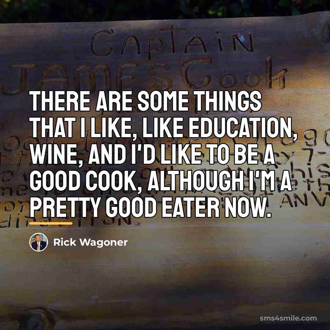 “There are some things that I like, like education, wine,…” quote by Rick Wagoner