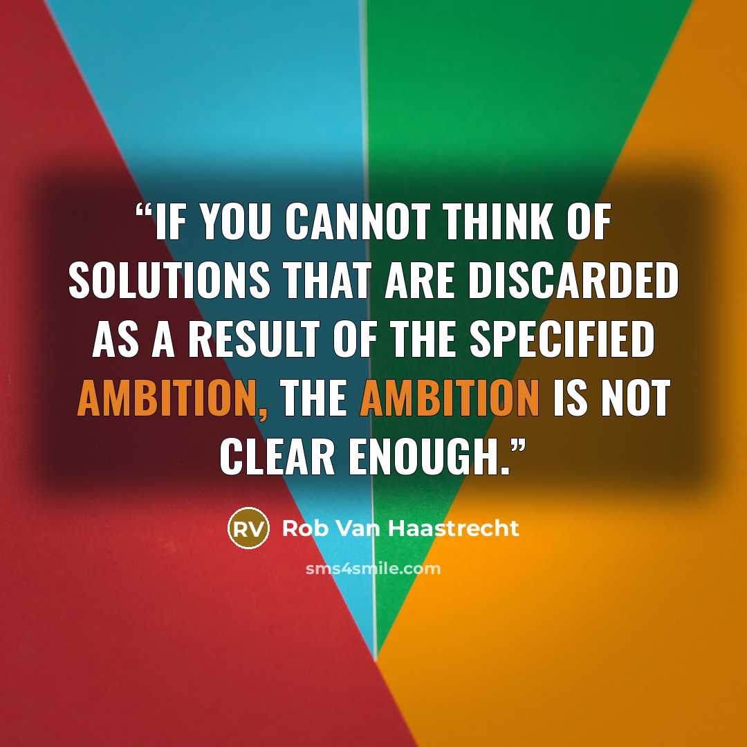 “If you cannot think of solutions that are discarded as a result of the specified ambition, the ambition is not clear enough.” quote by Rob Van Haastrecht