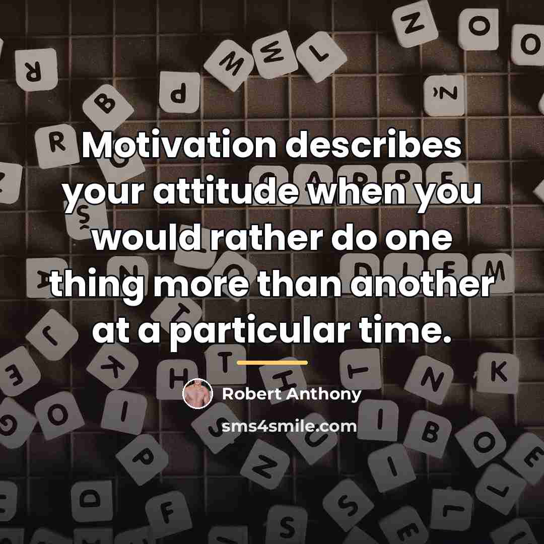“Motivation describes your attitude when you would rather do one…” quote by Robert Anthony