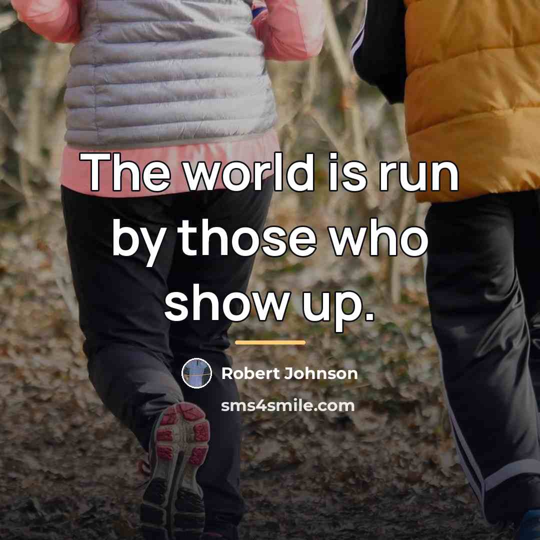 “The world is run by those who show up.…” quote by Robert Johnson